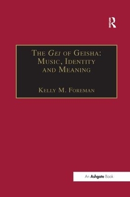 The Gei of Geisha: Music, Identity and Meaning - Kelly M. Foreman