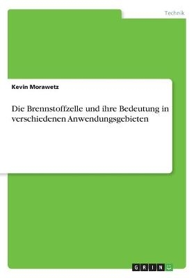 Die Brennstoffzelle und ihre Bedeutung in verschiedenen Anwendungsgebieten - Kevin Morawetz