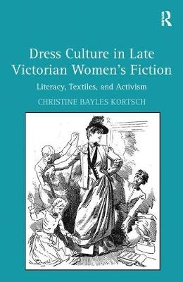 Dress Culture in Late Victorian Women's Fiction - Christine Bayles Kortsch