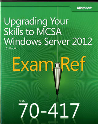 Upgrading Your Skills to MCSA Windows Server® 2012 - J.C. Mackin