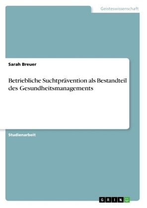 Betriebliche SuchtprÃ¤vention als Bestandteil des Gesundheitsmanagements - Sarah Breuer