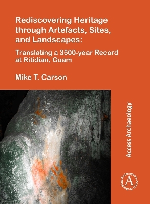 Rediscovering Heritage through Artefacts, Sites, and Landscapes: Translating a 3500-year Record at Ritidian, Guam - Mike T. Carson