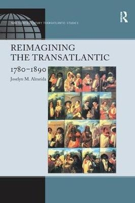 Reimagining the Transatlantic, 1780-1890 - Joselyn M. Almeida