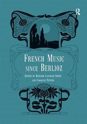 French Music Since Berlioz - Caroline Potter