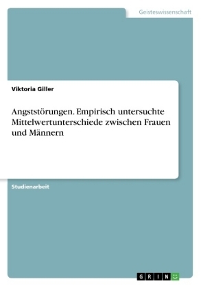 Angststörungen. Empirisch untersuchte Mittelwertunterschiede zwischen Frauen und Männern - Viktoria Giller