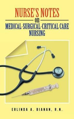 Nurse's Notes on Medical-Surgical-Critical Care Nursing - Erlinda A Bianan