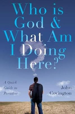 Who is God & What Am I Doing Here? - John Covington