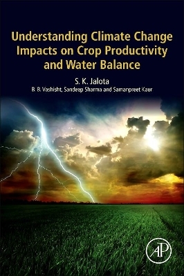 Understanding Climate Change Impacts on Crop Productivity and Water Balance - S. K. Jalota, B. B. Vashisht, Sandeep Sharma, Samanpreet Kaur