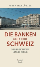 Die Banken und ihre Schweiz - Peter Hablützel
