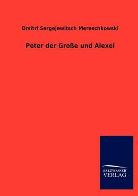 Peter der GroÃe und Alexei - Dmitri Sergejewitsch Mereschkowski