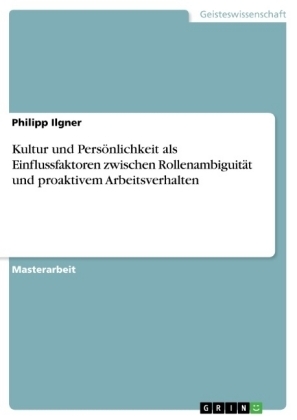 Kultur und PersÃ¶nlichkeit als Einflussfaktoren zwischen RollenambiguitÃ¤t und proaktivem Arbeitsverhalten - Philipp Ilgner