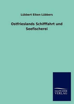 Ostfrieslands Schifffahrt und Seefischerei - LÃ¼bbert Eiken LÃ¼bbers