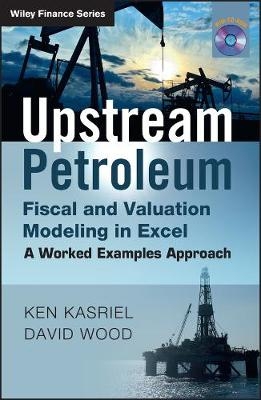 Upstream Petroleum Fiscal and Valuation Modeling in Excel - Ken Kasriel, David Wood