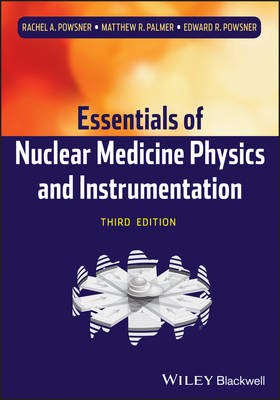 Essentials of Nuclear Medicine Physics and Instrumentation 3e - RA Powsner