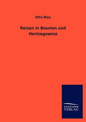 Reisen in Bosnien und Hertzegowina - Otto Blau