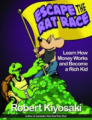 Rich Dad's Escape from the Rat Race - Robert T. Kiyosaki