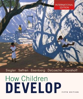 How Children Develop - Robert Siegler, Jenny Saffran, Elizabeth Gershoff, Nancy Eisenberg, Judy Deloache