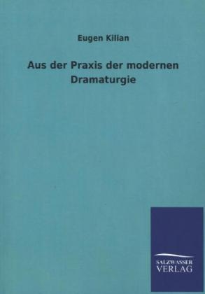 Aus der Praxis der modernen Dramaturgie - Eugen Kilian