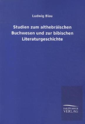 Studien zum althebrÃ¤ischen Buchwesen und zur bibischen Literaturgeschichte - Ludwig Blau