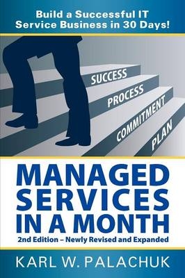 Managed Services in a Month - Build a Successful IT Service Business in 30 Days - 2nd Ed. - Karl W. Palachuk