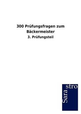 300 Prüfungsfragen zum Bäckermeister -  Hrsg. Sarastro GmbH