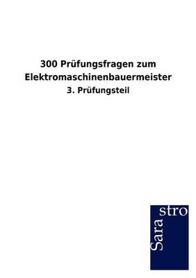 300 Prüfungsfragen zum Elektromaschinenbauermeister -  Hrsg. Sarastro GmbH