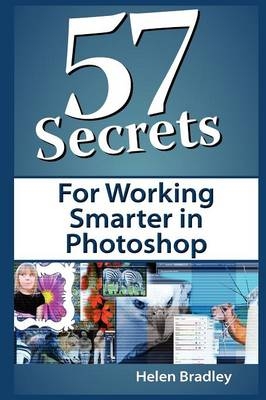 57 Secrets for Working Smarter in Photoshop - Helen Bradley