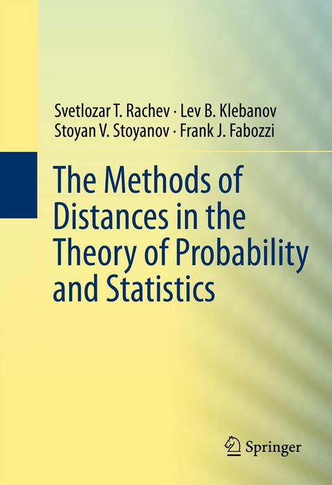 The Methods of Distances in the Theory of Probability and Statistics - Svetlozar T. Rachev, Lev Klebanov, Stoyan V. Stoyanov, Frank Fabozzi