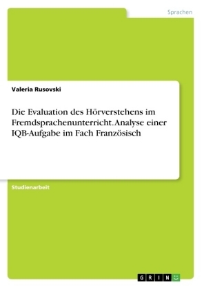 Die Evaluation des HÃ¶rverstehens im Fremdsprachenunterricht. Analyse einer IQB-Aufgabe im Fach FranzÃ¶sisch - Valeria Rusovski