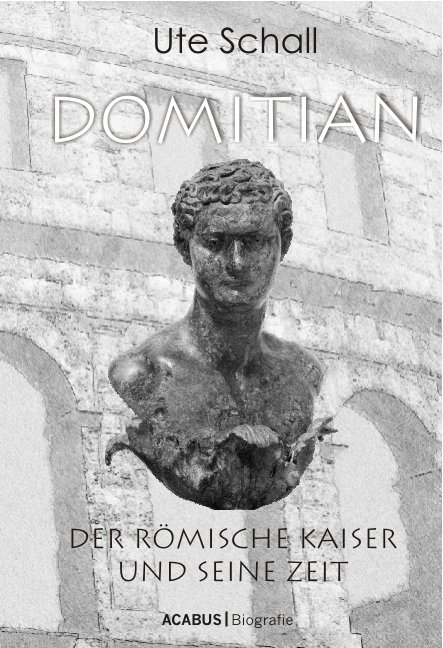 Domitian. Der römische Kaiser und seine Zeit - Ute Schall