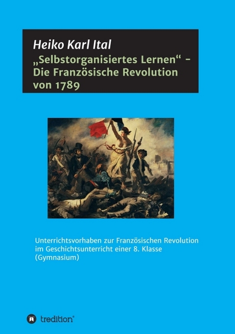„Selbstorganisiertes Lernen“ - Die Französische Revolution von 1789 - Heiko Karl Ital