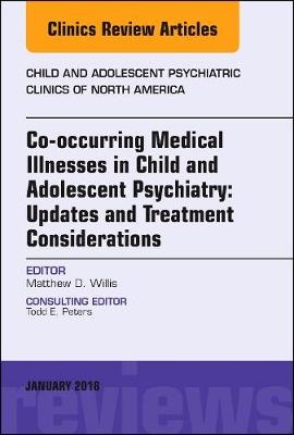 Co-occurring Medical Illnesses in Child and Adolescent Psychiatry: Updates and Treatment Considerations, An Issue of Child and Adolescent Psychiatric Clinics of North America - Matthew D. Willis