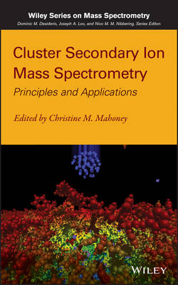 Cluster Secondary Ion Mass Spectrometry – Principles and Applications - CM Mahoney