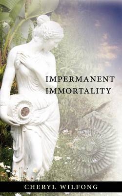 Impermanent Immortality - Cheryl Wilfong