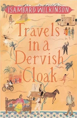 Travels in a Dervish Cloak - Isambard Wilkinson