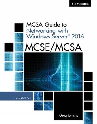 MCSA Guide to Networking with Windows Server� 2016, Exam 70-741 - Greg Tomsho