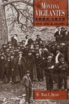 The Montana Vigilantes 18631870 - Mark C. Dillon