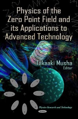 Physics of the Zero Point Field & its Applications to Advanced Technology - 