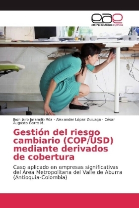 Gestión del riesgo cambiario (COP/USD) mediante derivados de cobertura - Jhon Jairo Jaramillo Rúa, Alexander López Zuluaga, César Augusto Garro M.