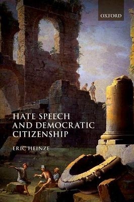 Hate Speech and Democratic Citizenship - Eric Heinze