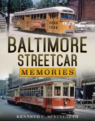 Baltimore Streetcar Memories - Kenneth C. Springirth