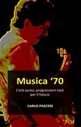 Musica '70. L'età aurea: progressioni rock per il futuro - Carlo Pasceri