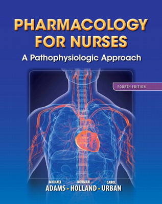 Pharmacology for Nurses - Michael Adams, Norman Holland, Carol Urban