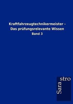 Kraftfahrzeugtechnikermeister - Das prüfungsrelevante Wissen -  Hrsg. Sarastro GmbH