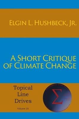 A Short Critique of Climate Change - Elgin L Hushbeck  Jr