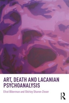 Art, Death and Lacanian Psychoanalysis - Efrat Biberman, Shirley Sharon-Zisser