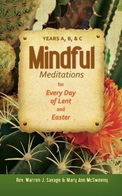 Mindful Meditations for Every Day of Lent and Easter - Warren J. Savage, Mary Ann McSweeney