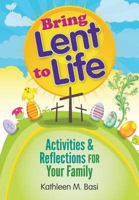 Bring Lent to Life - Kathleen M. Basi