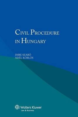 Civil Procedure in Hungary - Imre K Bl S Ad L Szab, Imre Szabo, Adel Koblos