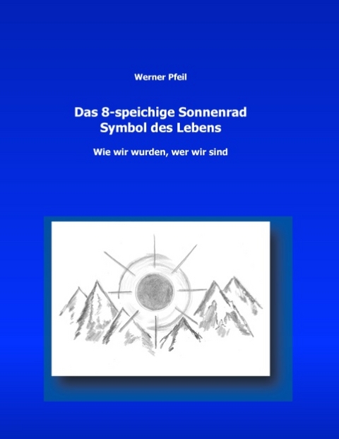 Das 8-speichige Sonnenrad, Symbol des Lebens - Werner Pfeil